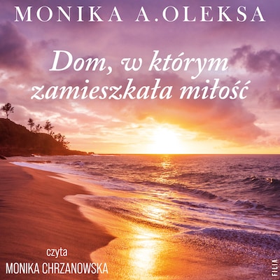 Dom, w którym zamieszkała miłość – okładka audiobooka, autor Monika A. Oleksa