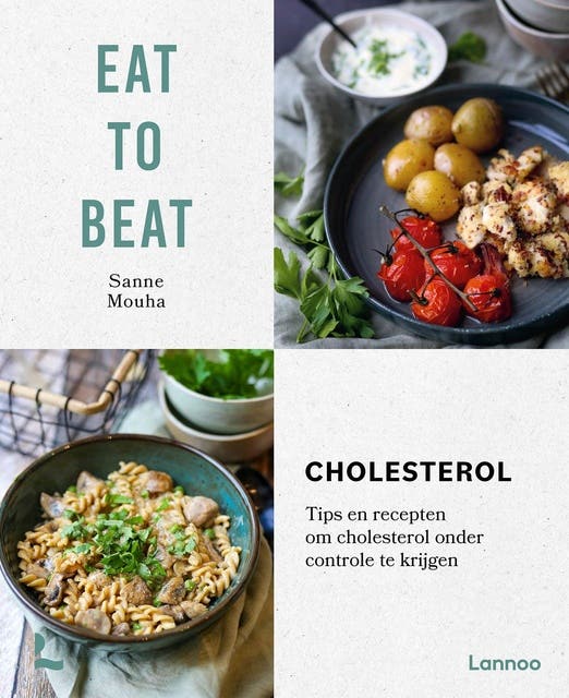 Eat to beat: Cholesterol: Tips en recepten om cholesterol onder controle te krijgen