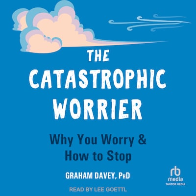 The Catastrophic Worrier – omslag til lydbogen af Graham Davey, PhD