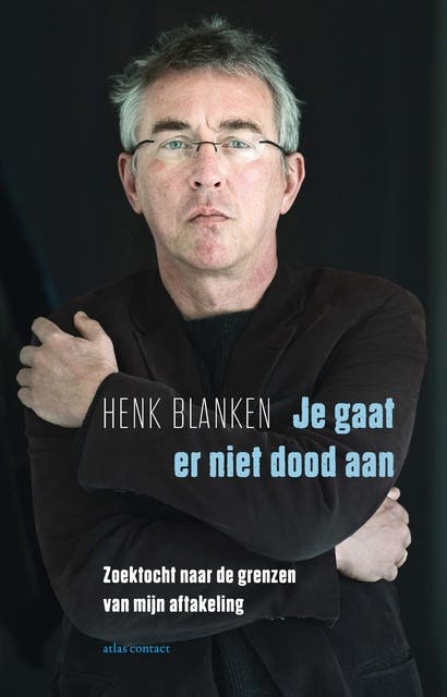 Je gaat er niet dood aan: zoektocht naar de grenzen van mijn aftakeling – omslag van het luisterboek van Henk Blanken