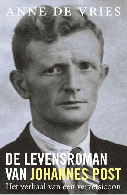 De levensroman van Johannes Post: Het verhaal van een verzetsicoon