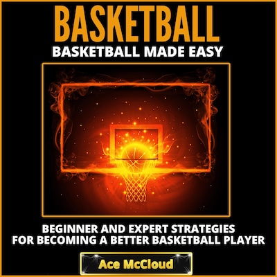 Basketball: Basketball Made Easy: Beginner and Expert Strategies For Becoming A Better Basketball Player – omslag til lydbogen af Ace McCloud