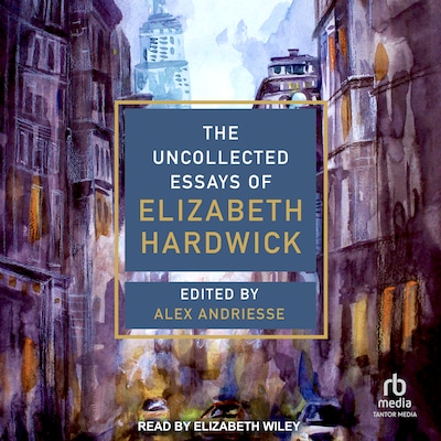 The Uncollected Essays of Elizabeth Hardwick – omslag til lydbogen af Elizabeth Hardwick