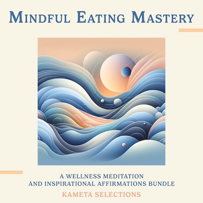 Mindful Eating Mastery: A Wellness Meditation and Inspirational Affirmations Bundle