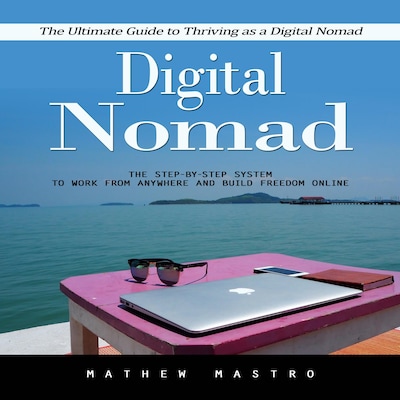 Digital Nomad: The Ultimate Guide to Thriving as a Digital Nomad (The Step-by-step System to Work From Anywhere and Build Freedom Online) – omslag til lydbogen af Marcus g, Mathew Mastro