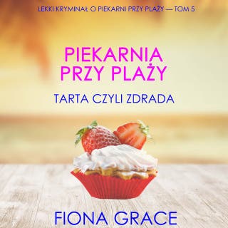 Piekarnia przy plaży: Tarta czyli zdrada (Lekki kryminał o piekarni przy plaży — Tom 5)