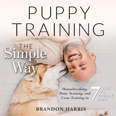 Puppy Training the Simple Way: Housebreaking, Potty Training and Crate Training in 7 Easy-to-Follow Steps