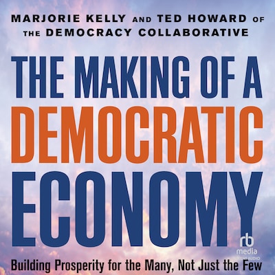 The Making of a Democratic Economy – omslag til lydbogen af Marjorie Kelly, Ted Howard