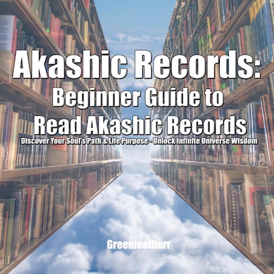 Akashic Records: Beginner Guide to Read Akashic Records: Discover Your Soul's Path & Life Purpose - Unlock Infinite Universe Wisdom – omslag til lydbogen af Greenleatherr