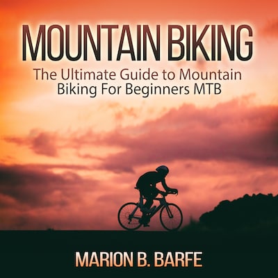 Mountain Biking: The Ultimate Guide to Mountain Biking For Beginners MTB – omslag til lydbogen af Marion B. Barfe