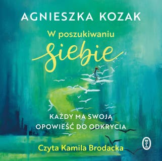 W poszukiwaniu siebie: Każdy ma swoją opowieść do odkrycia – okładka audiobooka, autor Agnieszka Kozak