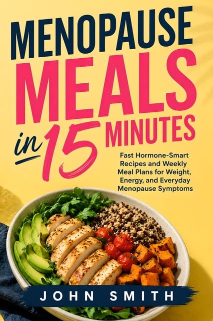 Menopause Meals in 15 Minutes: Fast Hormone-Smart Recipes and Weekly Meal Plans for Weight, Energy, and Everyday Menopause Symptoms – omslag til lydbogen af John Smith