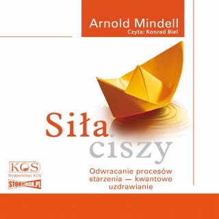 Siła ciszy. Odwracanie procesów starzenia – kwantowe uzdrawianie – okładka audiobooka, autor Arnold Mindell