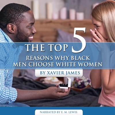 The Top 5 reasons Why Black Men Choose white Women
