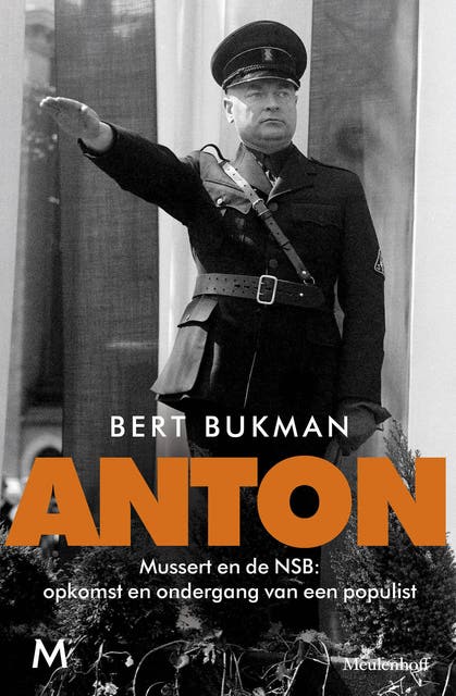 Anton: Mussert en de NSB: opkomst en ondergang van een populist
