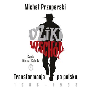 Dziki Wschód. Transformacja po polsku 1986-1993 – okładka audiobooka, autor Michał Przeperski