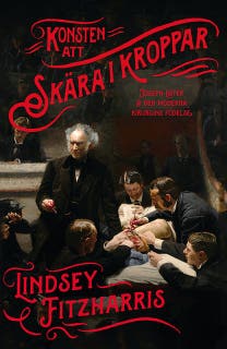 Konsten att skära i kroppar : Joseph Lister och den moderna kirurgins födelse – omslag till ljudboken av Lindsey Fitzharris