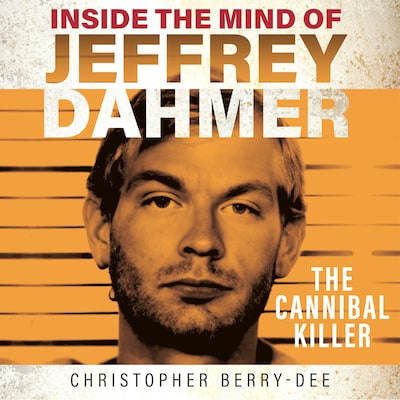Inside the Mind of Jeffrey Dahmer - The Cannibal Killer (Unabridged) – omslag til lydbogen af Christopher Berry-Dee