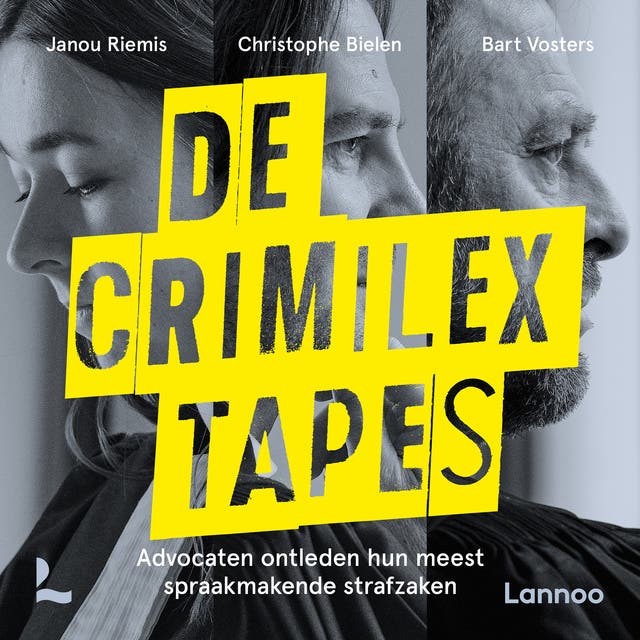De Crimilex tapes: Advocaten ontleden hun meest spraakmakende strafzaken – omslag van het luisterboek van Bart Vosters,Christophe Bielen,Janou Riemis
