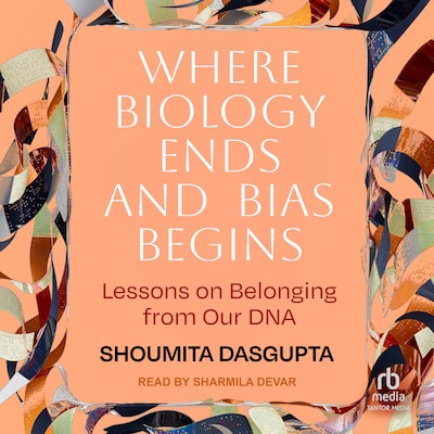 Where Biology Ends and Bias Begins – omslag til lydbogen af Shoumita Dasgupta