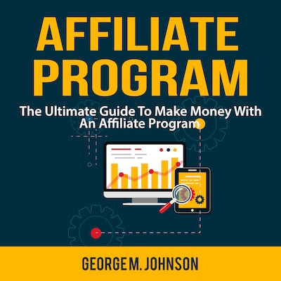 Affiliate Program: The Ultimate Guide To Make Money With An Affiliate Program