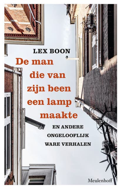De man die van zijn been een lamp maakte: en andere ongelooflijk ware verhalen