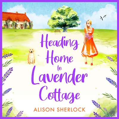 Heading Home to Lavender Cottage - The start of a heartwarming series from Alison Sherlock (Unabridged)