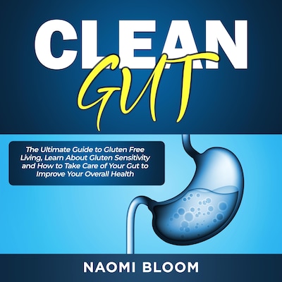 Clean Gut: The Ultimate Guide to Gluten Free Living, Learn About Gluten Sensitivity and How to Take Care of Your Gut to Improve Your Overall Health – omslag til lydbogen af Naomi Bloom