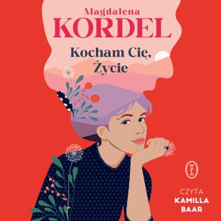 Kocham Cię, Życie – okładka audiobooka, autor Magdalena Kordel