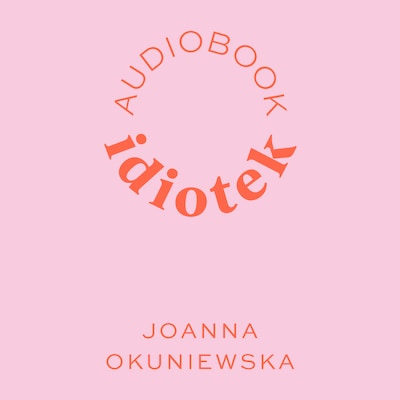 Ja i moje przyjaciółki idiotki – okładka audiobooka, autor Joanna Okuniewska