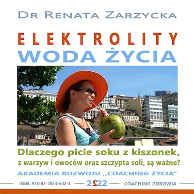 Elektrolity – „Woda życia”. Dlaczego picie soków z kiszonek, z warzyw i owoców oraz szczypta soki, są ważne? – okładka audiobooka, autor dr Renata Zarzycka