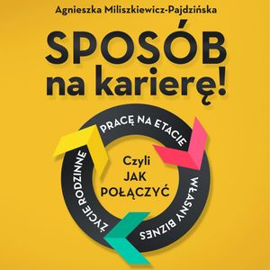 Sposób na karierę! Czyli jak połączyć pracę na etacie, własny biznes i życie rodzinne – okładka audiobooka, autor Agnieszka Miliszkiewicz-Pajdzińska