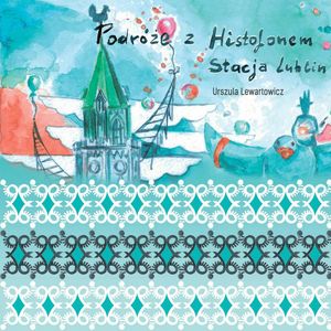 Podróże z Histofonem. Stacja Lublin – okładka audiobooka, autor Urszula Lewartowicz