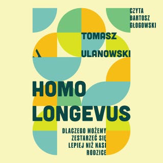 Homo longevus. Dlaczego możemy zestarzeć się lepiej niż nasi rodzice – okładka audiobooka, autor Tomasz Ulanowski