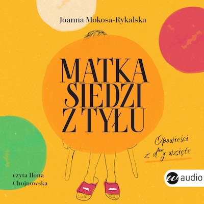 Matka siedzi z tyłu. Opowieści z d**y wzięte – okładka audiobooka, autor Joanna Mokosa-Rykalska