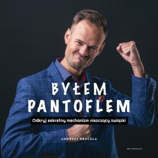 Byłem Pantoflem - Odkryj Sekretny mechanizm Niszczący Związki – okładka audiobooka, autor Andrzej Kraczla