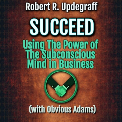 Succeed Using The Power of The Subconscious Mind in Business with Obvious Adams – omslag til lydbogen af Robert R. Updegraff, ALIO Publishing Group