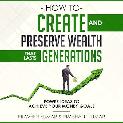 How to Create and Preserve Wealth that Lasts Generations