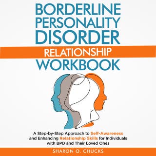 Borderline Personality Disorder Relationship Workbook: A Step-by-Step Approach to Self-Awareness and Enhancing Relationship Skills for Individuals with BPD and Their Loved Ones – omslag till ljudboken av Dr. Sharon O. Chucks