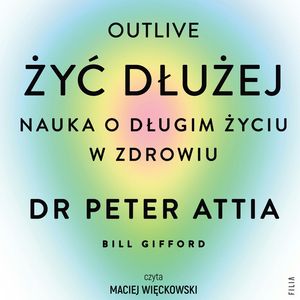 Żyć dłużej. Nauka o długim życiu w zdrowiu – okładka audiobooka, autor Peter Attia