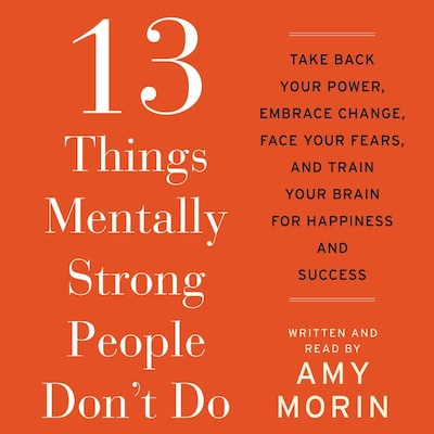 13 Things Mentally Strong People Don't Do
