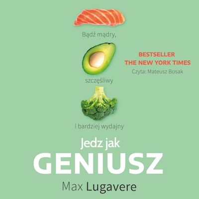 Jedz jak geniusz. Bądź mądry, szczęśliwy i bardziej wydajny – okładka audiobooka, autor Max Lugavere