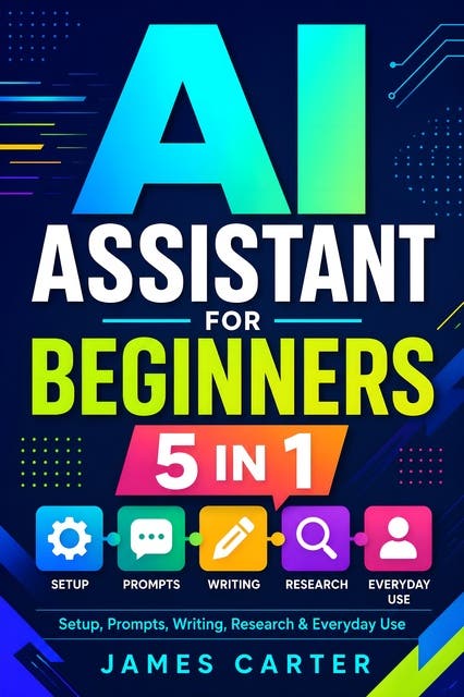 AI Assistant for Beginners 5 in 1: Setup, Prompts, Writing, Research & Everyday Use – omslag til lydbogen af James Carter