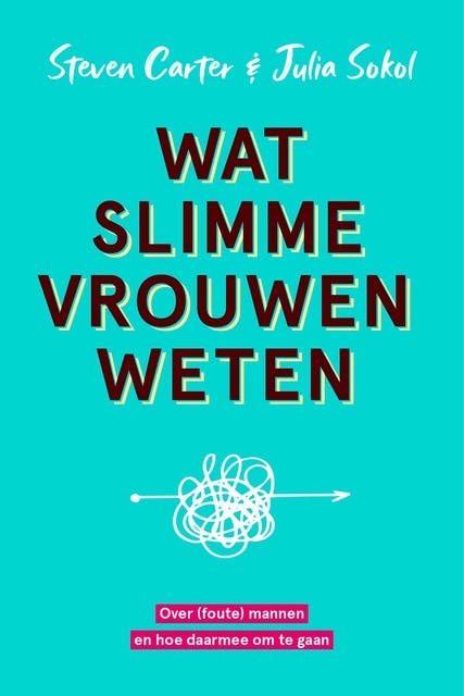 Wat slimme vrouwen weten: Over (foute) mannen en hoe daarmee om te gaan