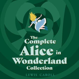 Alice in Wonderland: The Complete Collection: Alice's Adventures in Wonderland & Through the Looking-Glass