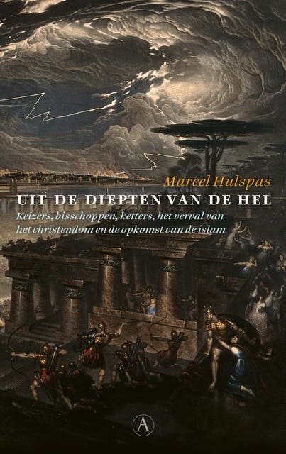 Uit de diepten van de hel: Keizers, bisschoppen, ketters, het verval van het christendom en de opkomst van de islam