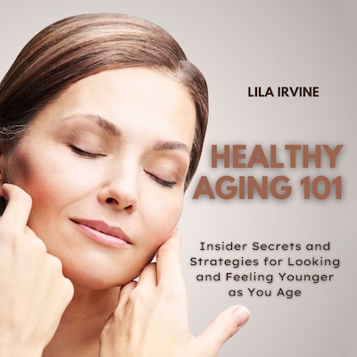 Healthy Aging 101 – omslag til lydbogen af Lila Irvine
