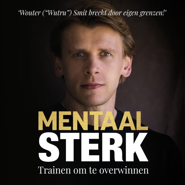 Mentaal Sterk: Hoe mentale weerbaarheid en drive je helpen je doelen te bereiken