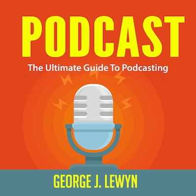 Podcast: The Ultimate Guide To Podcasting – omslag til lydbogen af George J. Lewyn
