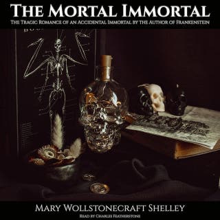 The Mortal Immortal: The Tragic Romance of an Accidental Immortal by the Author of Frankenstein